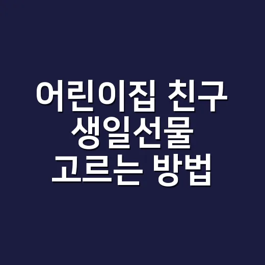 어린이집 친구 생일선물 고르는 방법, 5천원부터 2만원까지 실패 줄이려면 이렇게 - 요약