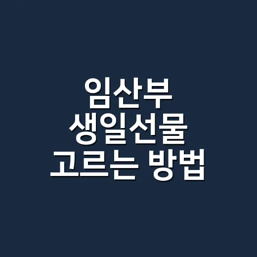 임산부 생일선물 고르는 방법, 개월 수와 생활 패턴부터 보면 실패가 줄어요 - 요약