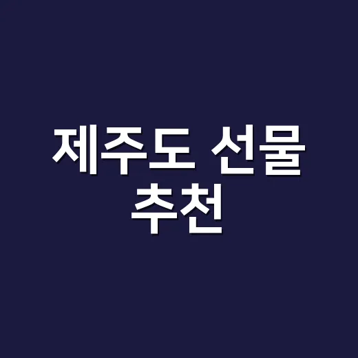 제주도 선물 추천, 받는 사람별로 실패 줄이는 방법 - 요약