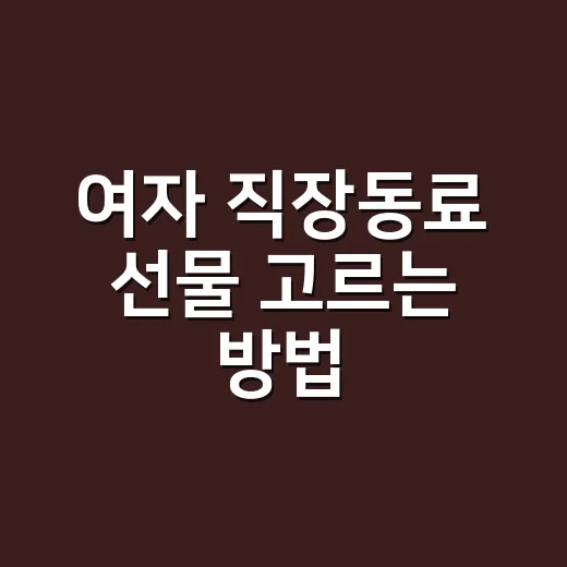 여자 직장동료 선물 고르는 방법, 부담 없이 센스 있게 맞추려면 이렇게 - 요약