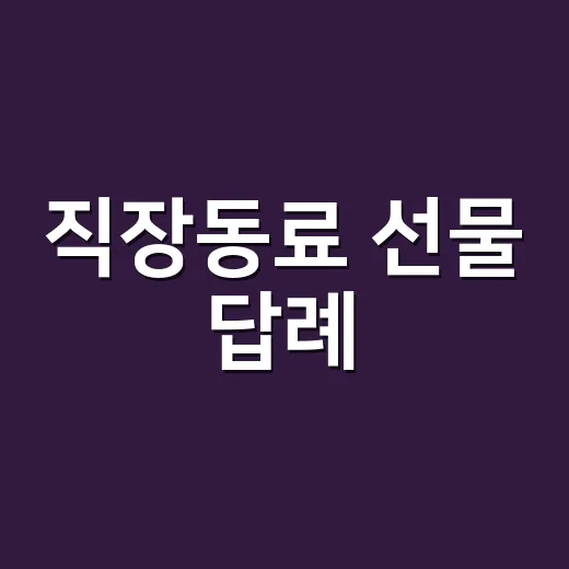 직장동료 선물 답례, 부담 없이 센스 있게 고르는 방법 - 요약