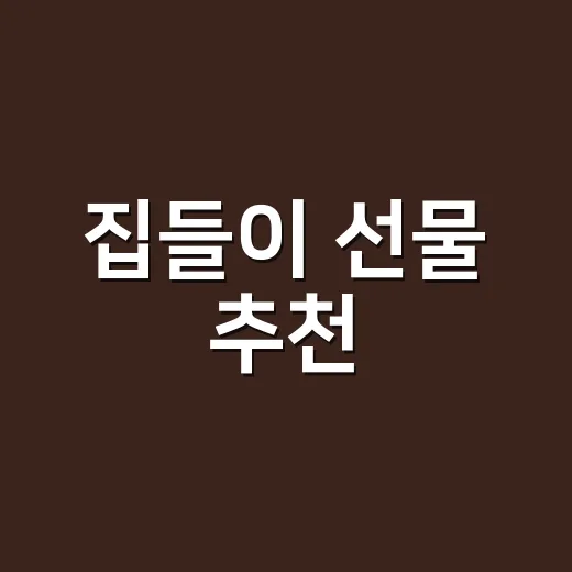 집들이 선물 추천, 실패 확률 낮추려면 이렇게 고르세요 - 요약