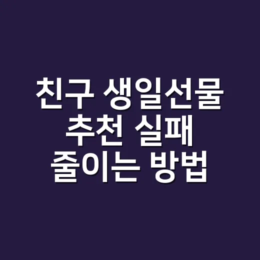 친구 생일선물 추천 실패 줄이는 방법, 예산보다 먼저 볼 것들 - 요약