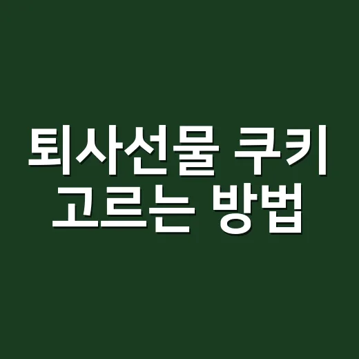 퇴사선물 쿠키 고르는 방법, 부담 없고 기억에 남기려면 이렇게 - 요약