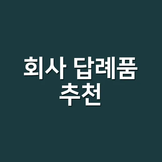 회사 답례품 추천, 센스 있게 고르려면 이렇게 보세요 - 요약