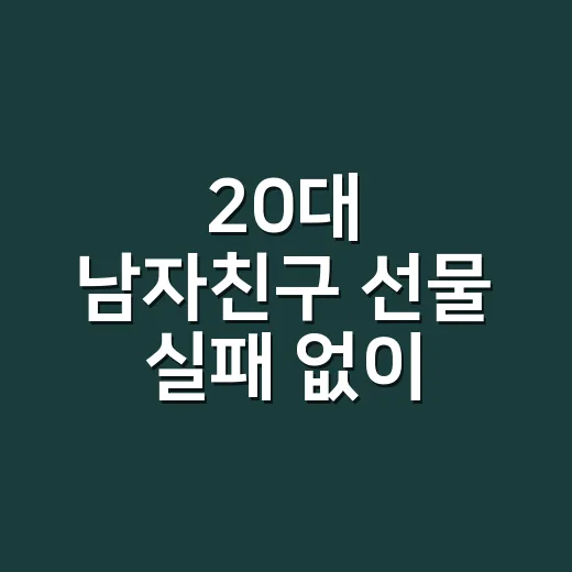20대 남자친구 선물 실패 없이 고르는 방법 - 요약