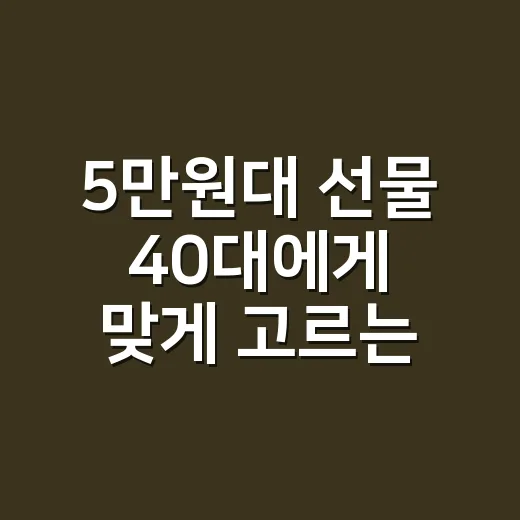 5만원대 선물 40대에게 맞게 고르는 방법 - 요약