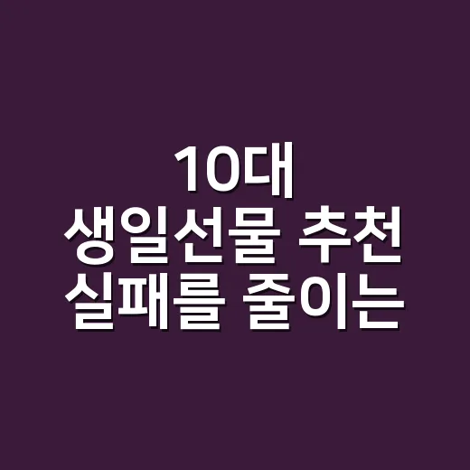 10대 생일선물 추천 실패를 줄이는 방법 - 요약