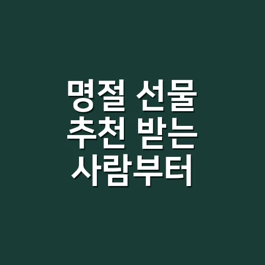 명절 선물 추천 받는 사람부터 고르는 방법 - 요약