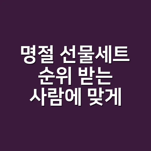 명절 선물세트 순위 받는 사람에 맞게 고르는 방법 - 요약