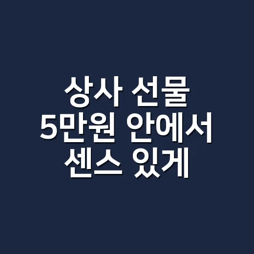 상사 선물 5만원 안에서 센스 있게 고르는 방법 - 요약