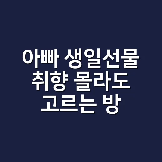 아빠 생일선물 취향 몰라도 고르는 방법 - 요약