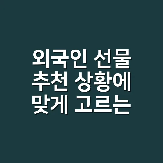 외국인 선물 추천 상황에 맞게 고르는 방법 - 요약