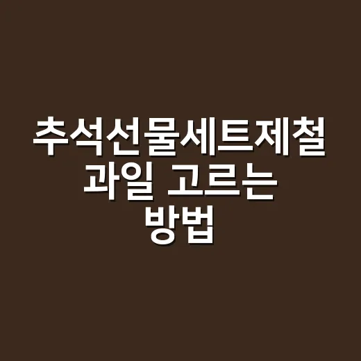 추석선물세트제철 과일 고르는 방법 - 요약