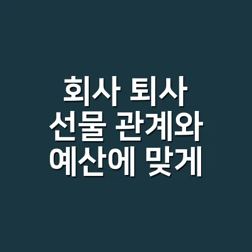 회사 퇴사 선물 관계와 예산에 맞게 고르는 방법 - 요약