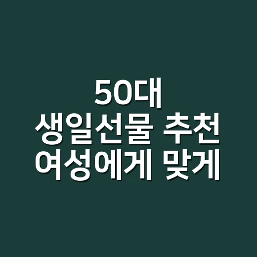 50대 생일선물 추천 여성에게 맞게 고르는 방법 - 요약