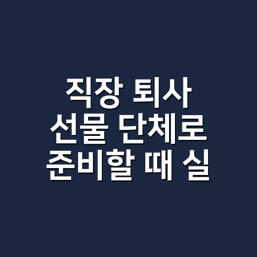 직장 퇴사 선물 단체로 준비할 때 실패 줄이는 방법 - 요약