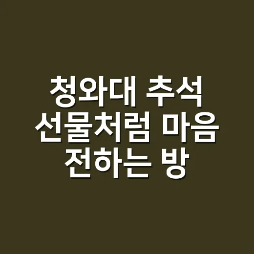 청와대 추석 선물처럼 마음 전하는 방법 - 요약