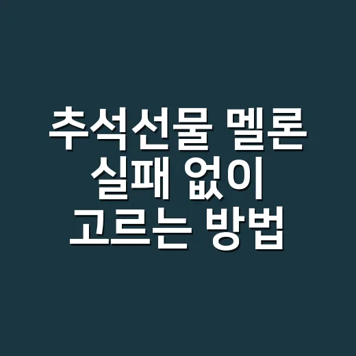 추석선물 멜론 실패 없이 고르는 방법 - 요약