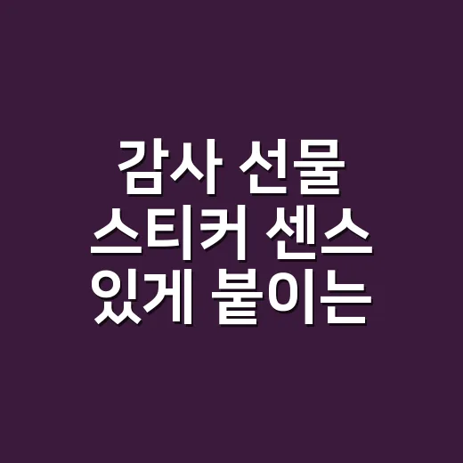 감사 선물 스티커 센스 있게 붙이는 방법 - 요약