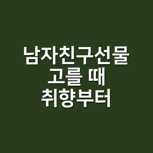 남자친구선물 고를 때 취향부터 확인하는 방법 - 요약