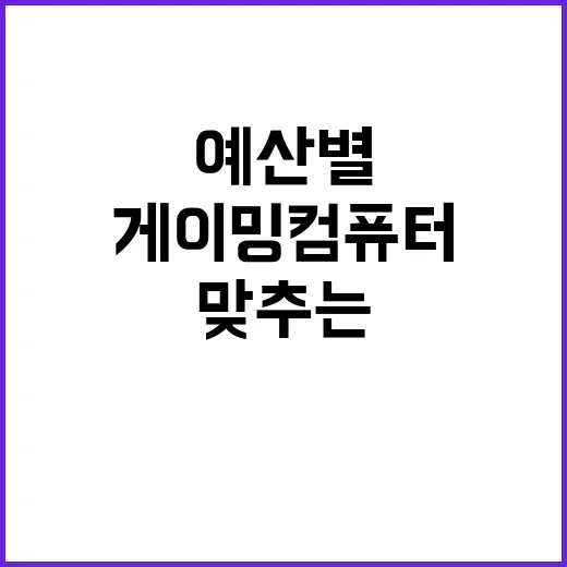 게이밍컴퓨터 처음 맞추는 방법, 예산별로 이렇게 고르면 편합니다 - 요약
