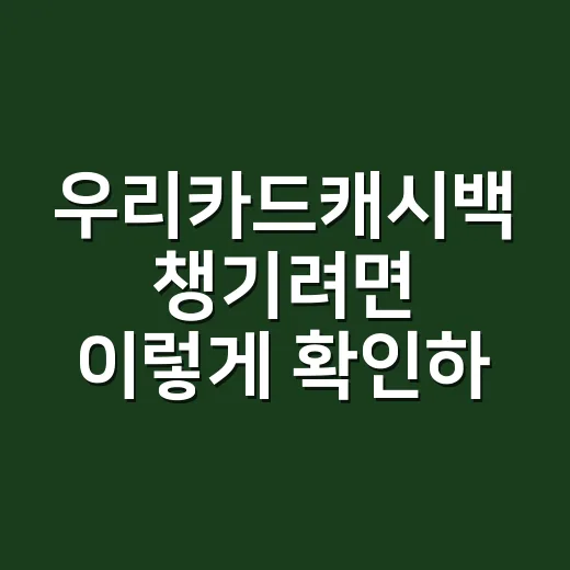 우리카드캐시백 챙기려면 이렇게 확인하고 신청하세요 - 요약