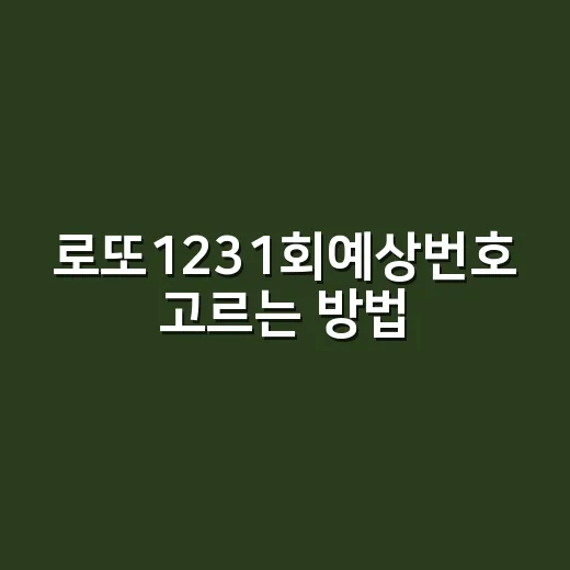로또1231회예상번호 고르는 방법, 초보자도 따라 하기 쉽게 - 요약