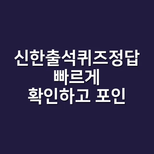 신한출석퀴즈정답 빠르게 확인하고 포인트 챙기는 방법 - 요약