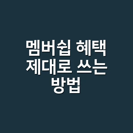 멤버쉽 혜택 제대로 쓰는 방법, 가입 전 꼭 보는 5가지 - 요약