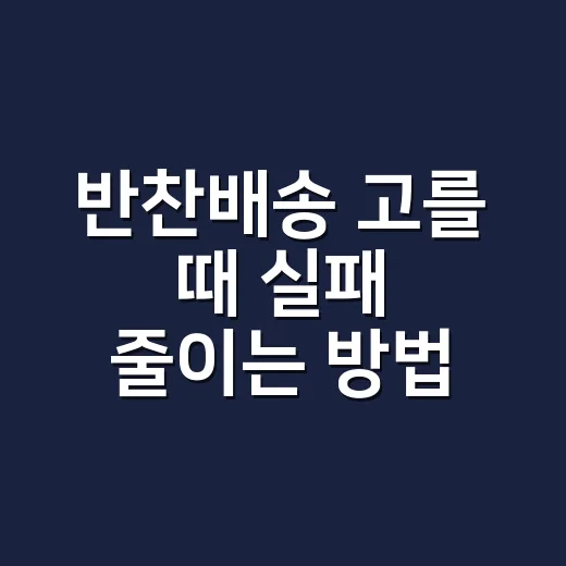 반찬배송 고를 때 실패 줄이는 방법, 초보자는 이렇게 시작하세요 - 요약