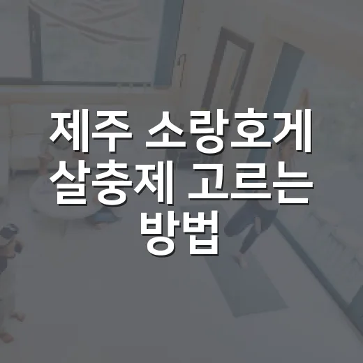 제주 소랑호게 살충제 고르는 방법, 집 안팎 해충 줄이려면 이렇게 - 요약