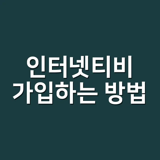 인터넷티비 가입하는 방법, 초보자가 놓치기 쉬운 것부터 확인하기 - 요약