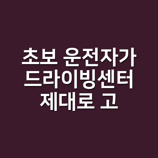 초보 운전자가 드라이빙센터 제대로 고르는 방법 - 요약
