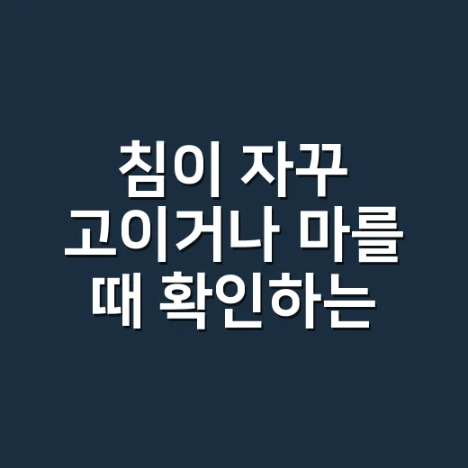 침이 자꾸 고이거나 마를 때 확인하는 방법 - 요약