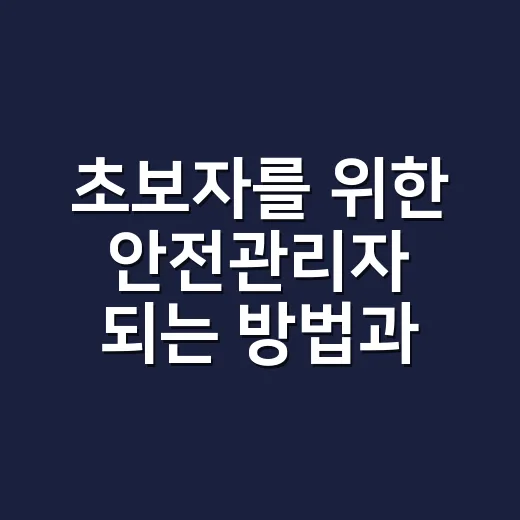초보자를 위한 안전관리자 되는 방법과 준비 과정 - 요약