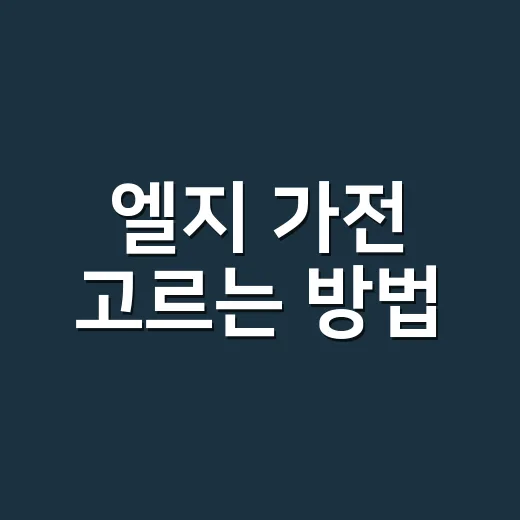 엘지 가전 고르는 방법, 처음 사는 사람도 덜 헤매려면 이렇게 - 요약