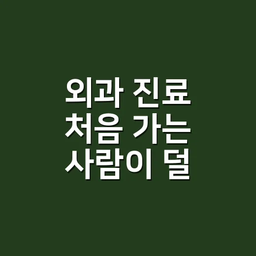 외과 진료 처음 가는 사람이 덜 긴장하는 방법 - 요약