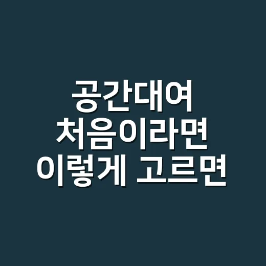 공간대여 처음이라면 이렇게 고르면 실패 확률이 줄어듭니다 - 요약