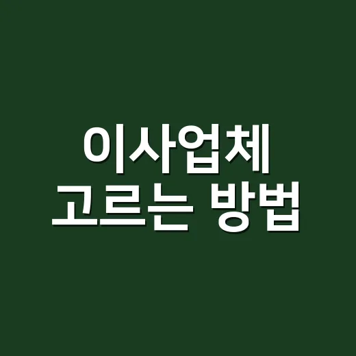 이사업체 고르는 방법, 견적부터 계약서까지 초보자가 챙길 것 - 요약