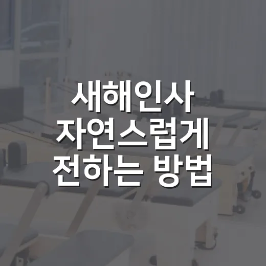 새해인사 자연스럽게 전하는 방법, 상황별 문구와 보내는 타이밍 - 요약