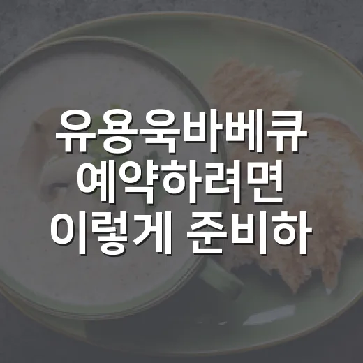 유용욱바베큐 예약하려면 이렇게 준비하면 편합니다 - 요약
