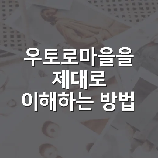 우토로마을을 제대로 이해하는 방법: 역사와 현재를 함께 보는 길 - 요약