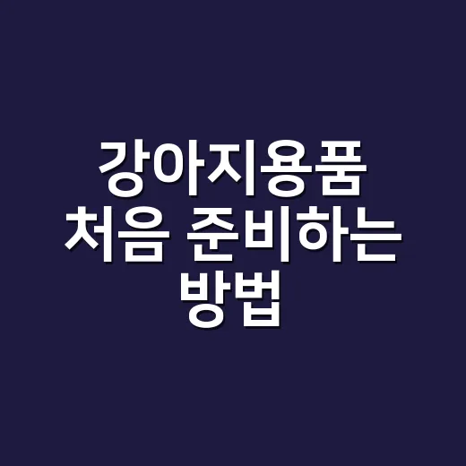강아지용품 처음 준비하는 방법, 꼭 필요한 것부터 천천히 고르는 법 - 요약