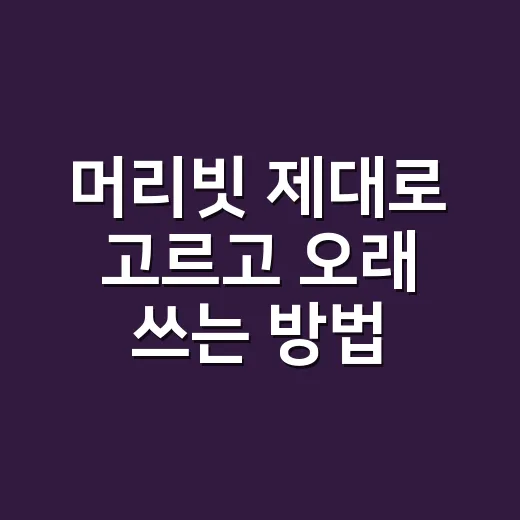 머리빗 제대로 고르고 오래 쓰는 방법 - 요약