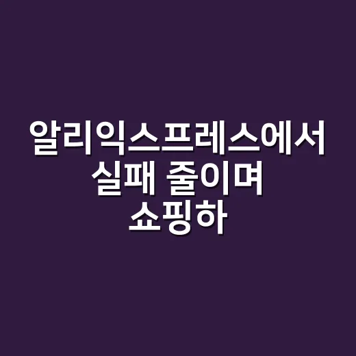 알리익스프레스에서 실패 줄이며 쇼핑하는 방법 - 요약