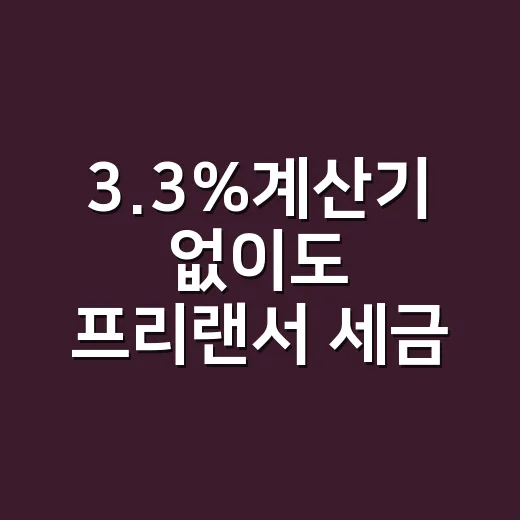 3.3%계산기 없이도 프리랜서 세금 빠르게 계산하는 방법 - 요약