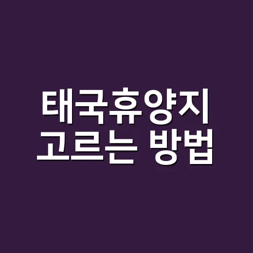 태국휴양지 고르는 방법, 여행 스타일별로 이렇게 잡으면 편해요 - 요약