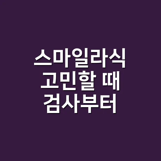 스마일라식 고민할 때 검사부터 회복까지 확인하는 방법 - 요약