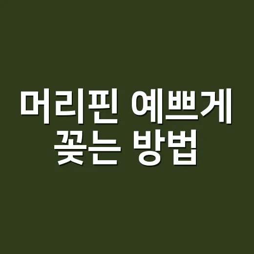 머리핀 예쁘게 꽂는 방법, 흘러내림 없이 스타일 살리는 요령 - 요약